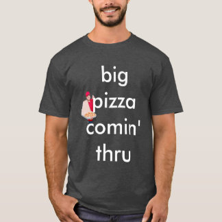 big big pizza comin' thru T-Shirt
