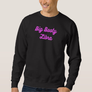 Big Booty Libra. Thick Butt Zodiac Fun Sweatshirt