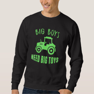 Big Boys Need Big Toys Tractor Drive Farmer Farmin Sweatshirt
