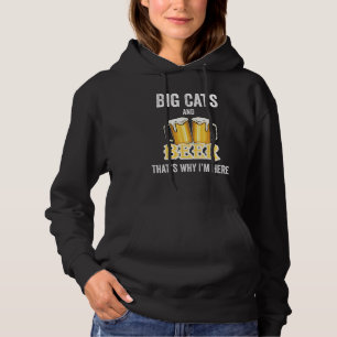 Big Cats And Beer That's Why I'm Here Hoodie