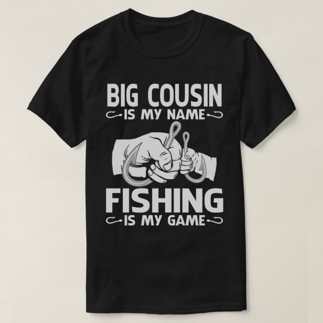 BIG COUSIN Is My Name Fishing Is My Game  T-Shirt (Design Front)