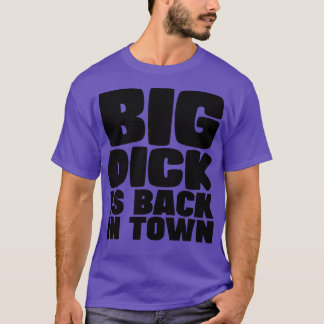 Big Dick Is Back In Town T-Shirt