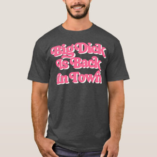 Big Dick Is Back In Town T-Shirt