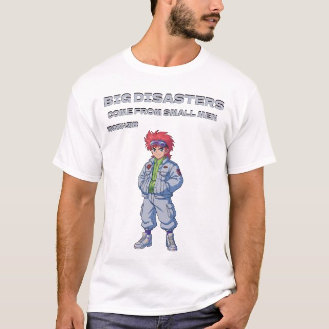 Big disasters come from small men T-Shirt (Front)