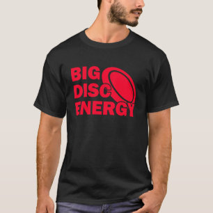 Big Disc Energy Frisbee Golf Frolf Frolfing Disc T-Shirt