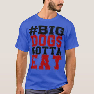 BIG DOGS GOTTA EAT  T-Shirt