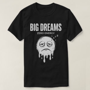 Big Dreams Zero Energy Unisex Funny T-Shirt