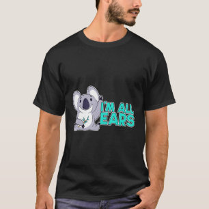 Big Ears Koala Bear Im All Ears Wild Animals T-Shirt