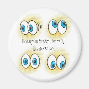 big eyes, I have my own little world...but it's... Magnet