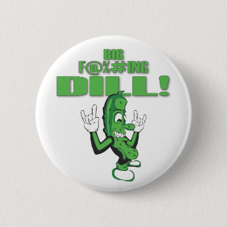 BIG F@%#ING DILL! 6 CM ROUND BADGE