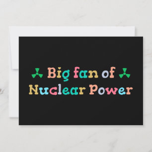 Big Fan of Nuclear Power Invitation