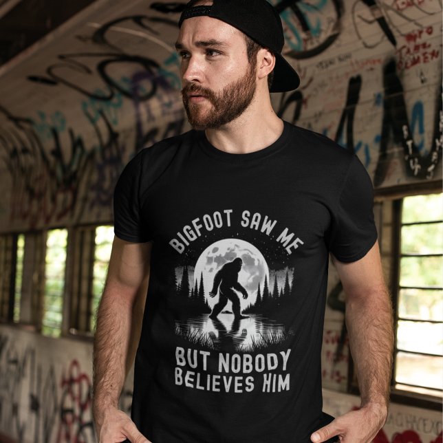 Big Foot Saw me but nobody believes him T-Shirt (Creator Uploaded)