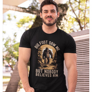 Big Foot Saw me but nobody T-Shirt