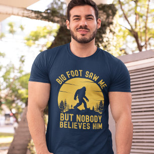 Big Foot Saw me but nobody T-Shirt