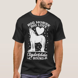 Big Horse Big Love Clydesdale Bound Horseback Ridi T-Shirt