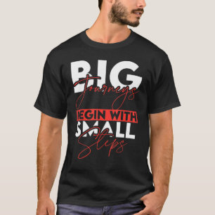 Big Journeys Begin With Small Steps  Motivational  T-Shirt