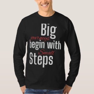 Big Journeys Begin With Small Steps T-Shirt