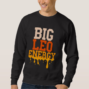 Big Leo Energy Leo Zodiac Sign Drip Birthday For W Sweatshirt