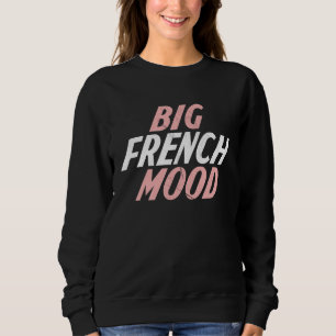 Big Mood French  French Teacher Sweatshirt