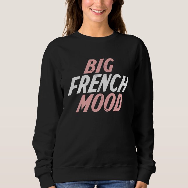 Big Mood French  French Teacher Sweatshirt (Front)