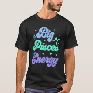 Big Pisces Energy February March Birthday Zodiac S T-Shirt