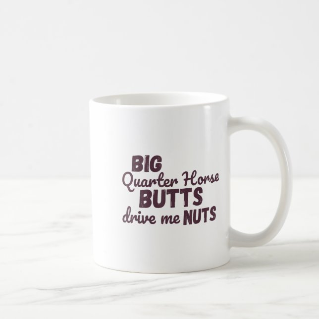 Big Quarter Horse Butts Drive Me Nuts Funny Wester Coffee Mug (Right)