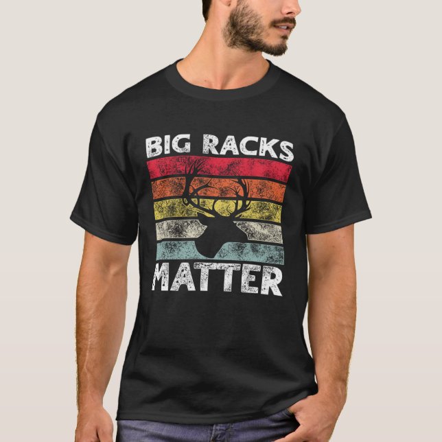 Big Racks Matter  Deer Hunting Saying T-Shirt (Front)