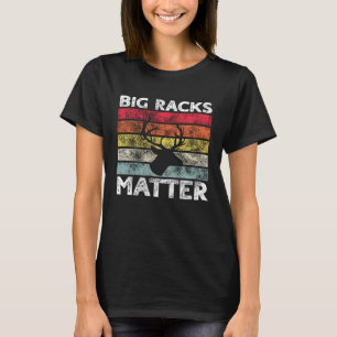 Big Racks Matter  Deer Hunting Saying T-Shirt
