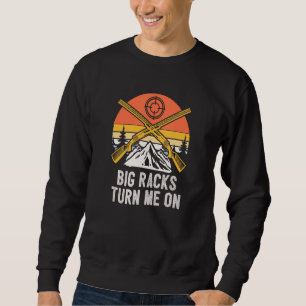 Big Racks Turn Me On Hunting Deer Hunter Elk Sayi Sweatshirt