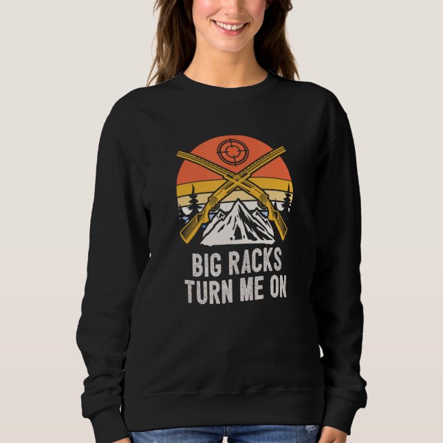 Big Racks Turn Me On Hunting Deer Hunter Elk  Sayi Sweatshirt (Front)