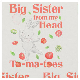Big Sister from My Head to My Tomatoes Pun Fabric