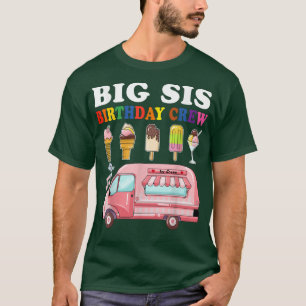 Big Sister Of The Birthday Crew Ice Cream Truck Bd T-Shirt