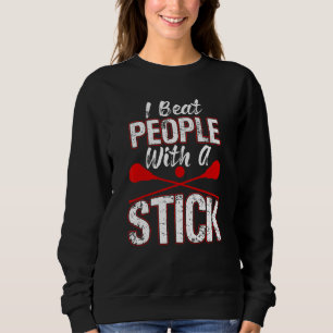 Big Stick Lacrosse Player I Beat People With A Sti Sweatshirt
