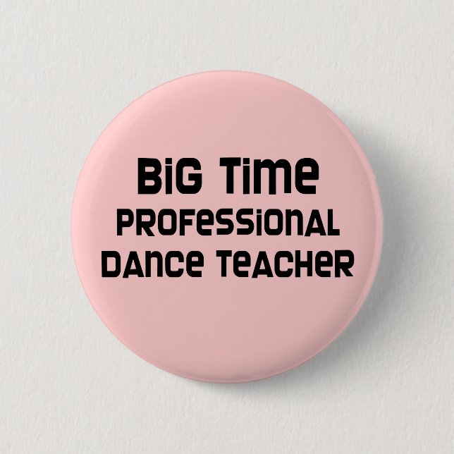 Big Time Professional Dance Teacher 6 Cm Round Badge (Front)
