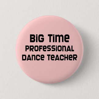 Big Time Professional Dance Teacher 6 Cm Round Badge