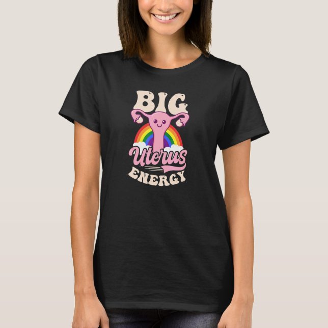 Big Uterus Energy Rainbow Roe V Wade Pro Choice T-Shirt (Front)