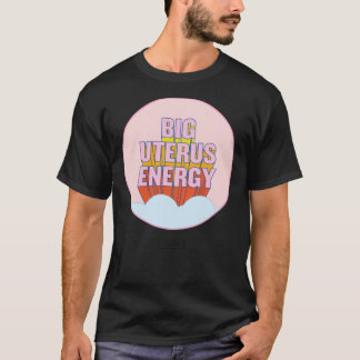 BIG UTERUS ENERGY (uterus optional)  Classic T-Shi T-Shirt