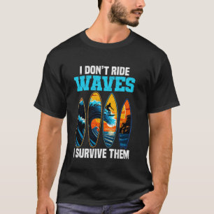 Big Wave Surfing I Don't Ride Waves I Survive Them T-Shirt