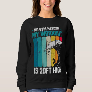 Big Wave Surfing No Gym Needed Workout 20ft High S Sweatshirt