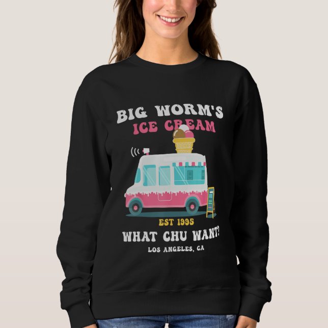 Big Worm s Ice Cream What chu Want 2 Sweatshirt (Front)