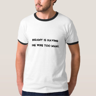 Bigamy is having one wife too many. TeeShirt T-Shirt