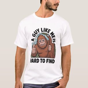 Bigfoot A Guy Like Me Is Hard To Find T-Shirt