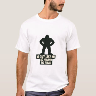 Bigfoot   A Guy Like Me Is Hard To Find T-Shirt