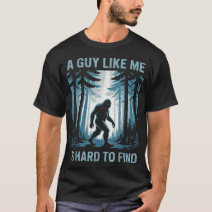 Bigfoot A Guy Like Me Is Hard To Forest Find T-Shirt