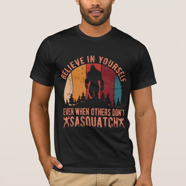 Bigfoot Believe In Yourself Even When Others Don't T-Shirt (Front)