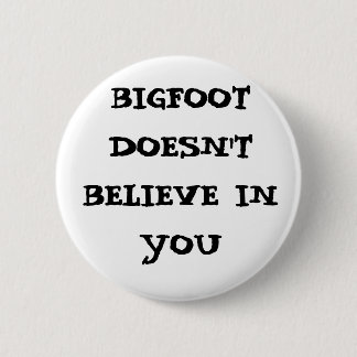 Bigfoot doesn't believe in you 6 cm round badge