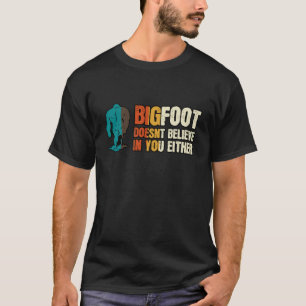 Bigfoot Doesn't Believe In You Either Awesome S T-Shirt