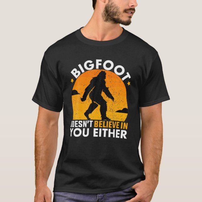 Bigfoot Doesn't Believe In You Either Funny BIGFOO T-Shirt (Front)
