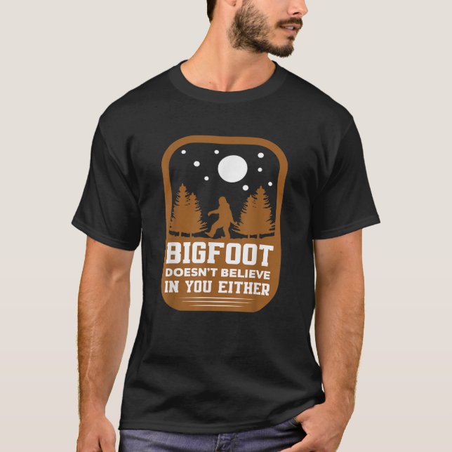 Bigfoot Doesnt Believe In You Either Funny Sasquat T-Shirt (Front)