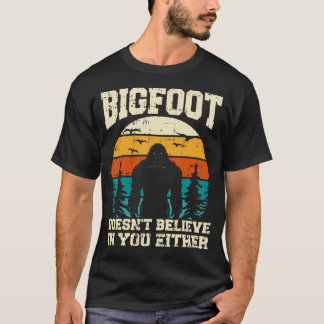 Bigfoot Doesn'T Believe In You Either Funny T-Shirt